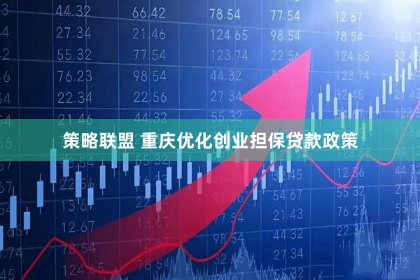 策略联盟 重庆优化创业担保贷款政策