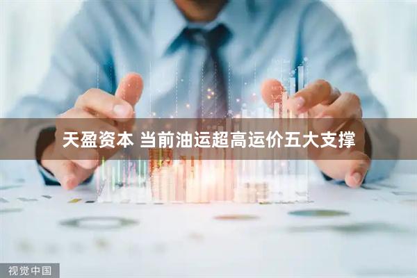天盈资本 当前油运超高运价五大支撑
